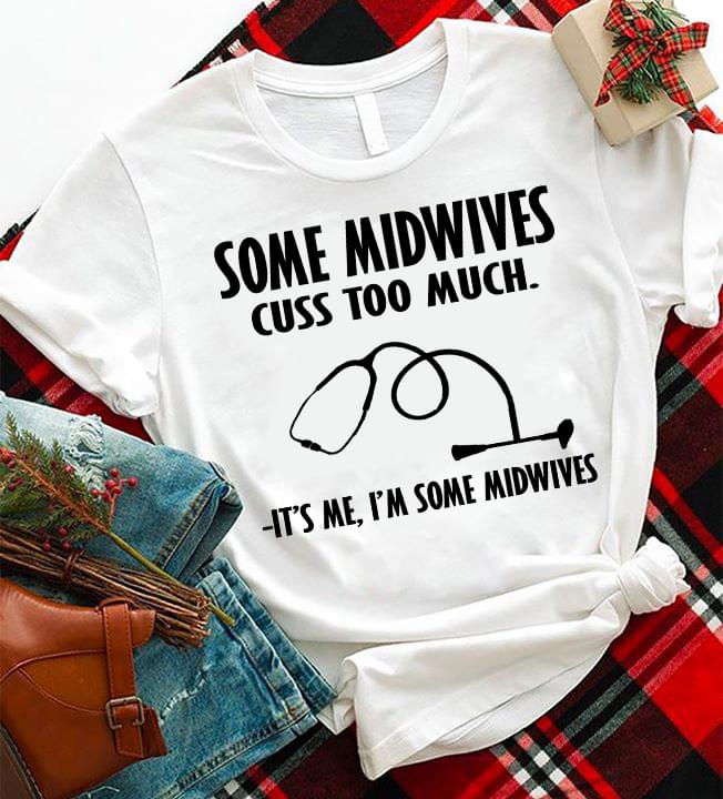 Some Midwives Cuss Too Much It's Me I'm Some Midwives Nurse
