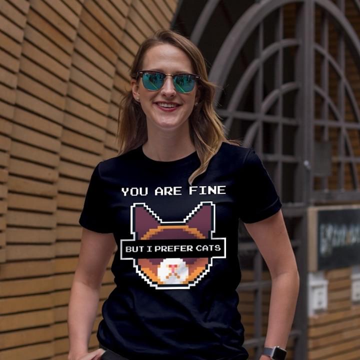 You Are Fine But I Prefer Cats