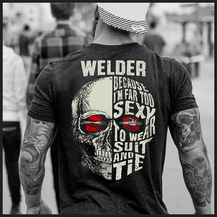 Welder Because I'm Too Far Sexy To Wear Suit And Tie Skull