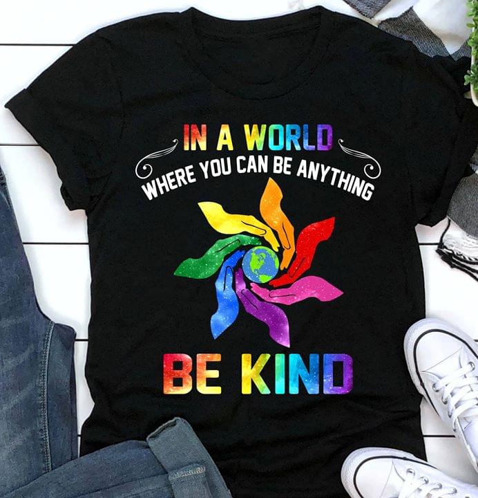 In World Where You Can Be Anything Be Kind LGBT