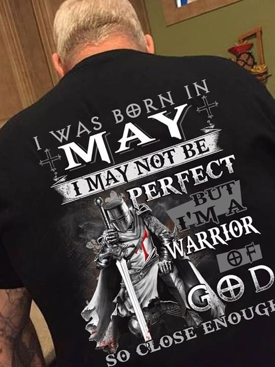Viking I Was Born In May I May Not Be Perfect But I'm A Warrior Of God So Close Enough