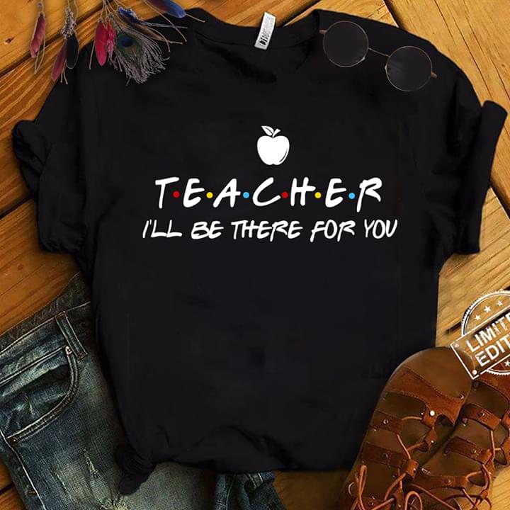 Teacher I'll Be There For You Friends