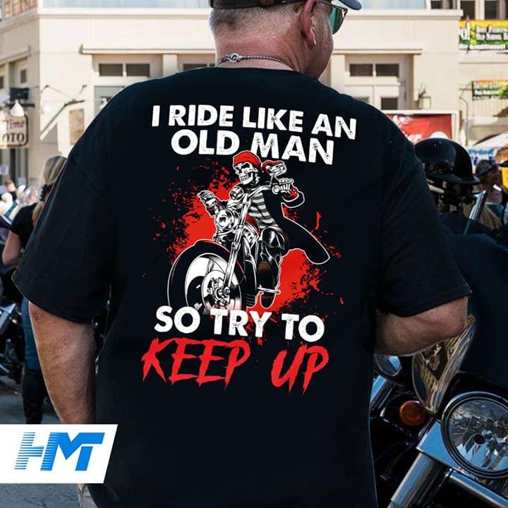I Ride Like An Old Man So Try To Keep Up