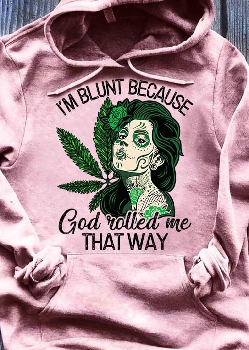 I'm Blunt Because God Rolled Me That Way Weed