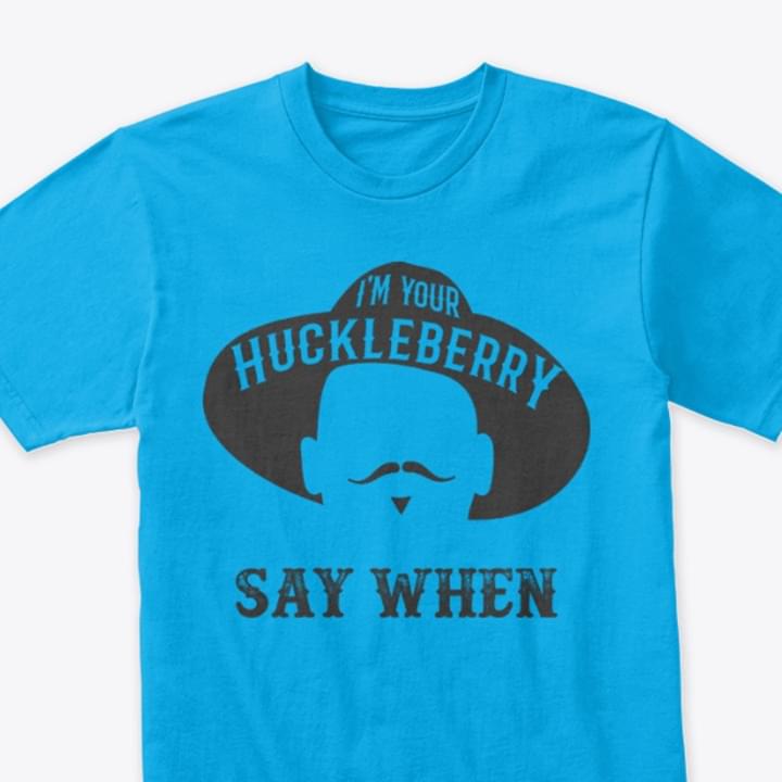 Huckleberry Tombstone I'm Your Huckleberry Say When