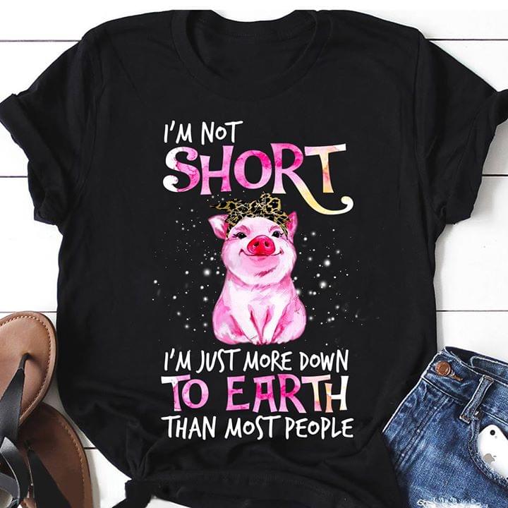 Funny Pig I'm Not Short I'm Just More Down To Earth Than Most People