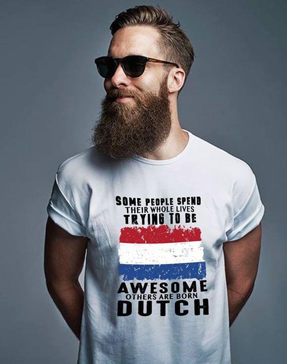 Some People Spend Their Whole Lives Trying To Be Awesome Others Are Born Dutch