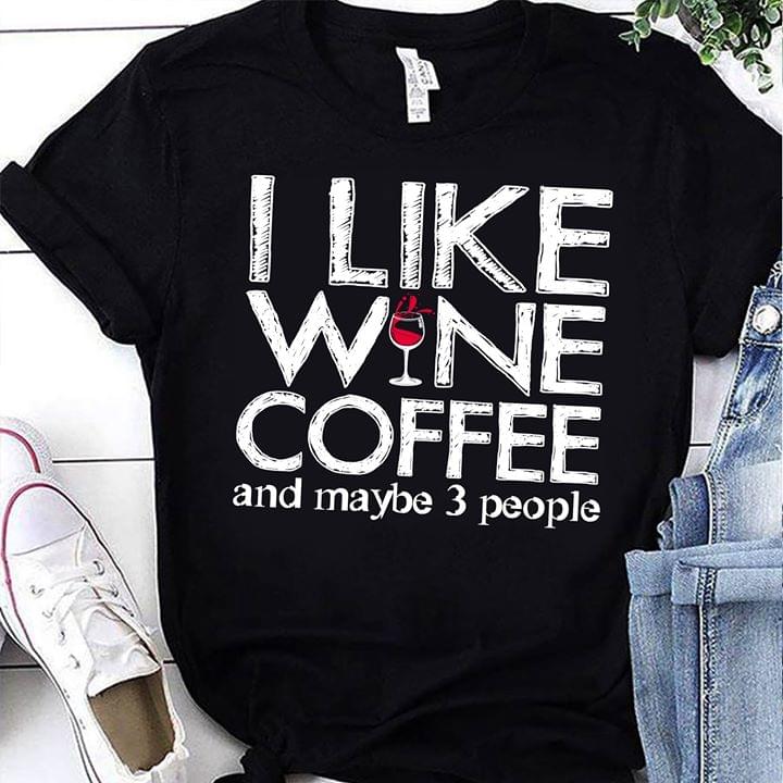 I Like Wine Coffee And Maybe 3 People
