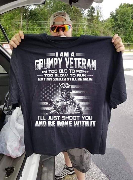 I Am A Grumpy Veteran I'm Too Old To Fight Too Slow To Run But My Skills Still Remain