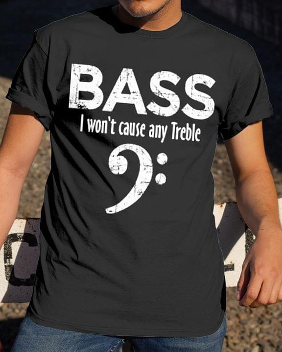 Bass I Won't Cause Any Treble Bass Player
