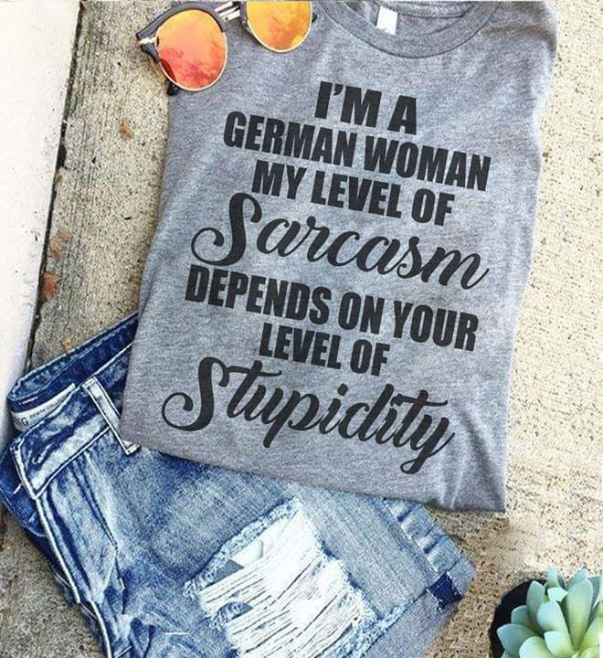 I'm A German Woman My Level Of Sarcasm Depends On Your Level Of Stupidity