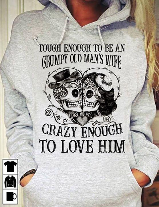 Tough Enough To Be An Grumpy Old Man's Wife Crazy Enough To Love Him