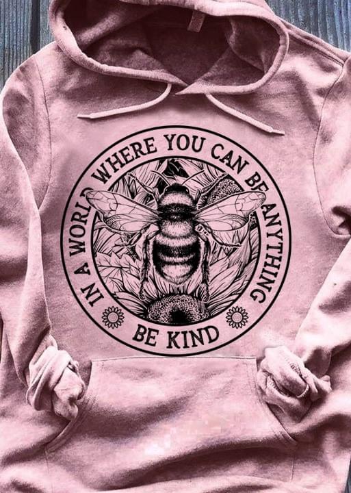 In A World Where You Can Be Anything Be Kind Bee And Sunflower
