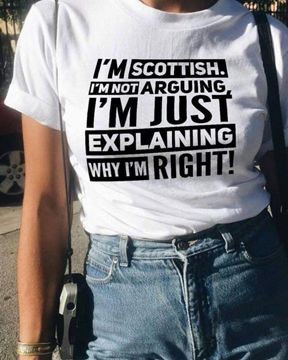I'm Scottish I'm Not Arguing I'm Just Explaining Why I'm Right