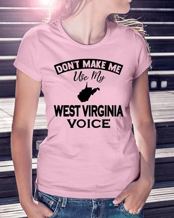Don't Make Me Use My West Virginia Voice