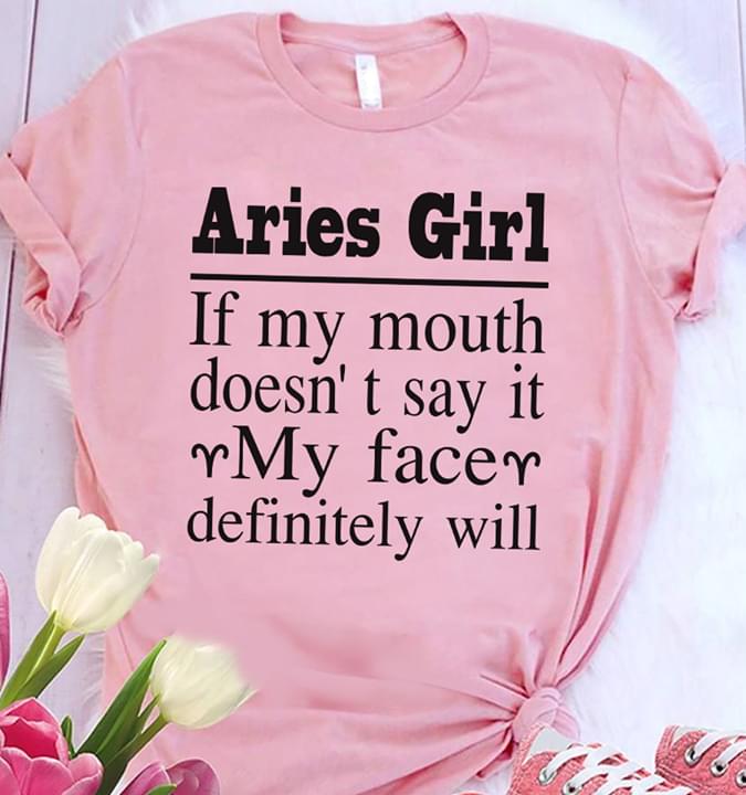 Aries Girl If My Mouth Doesn't Say It My Face Definitely Will