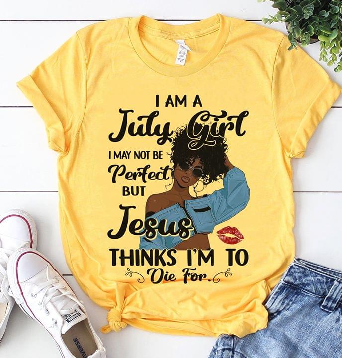 I Am A July Girl I May Not Be Perfect But Jesus Thinks I'm To Die For