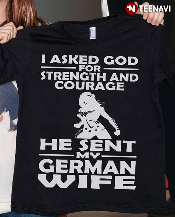 I Asked God For Strength And Courage He Sent My German Wife