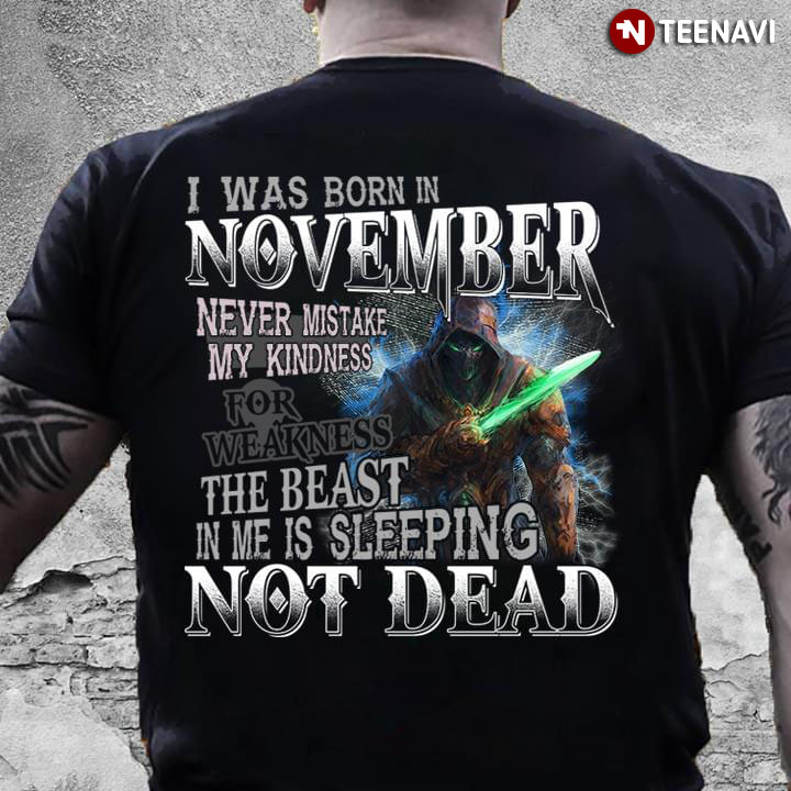 I Was Born In November Never Mistake My Kindness For Weakness