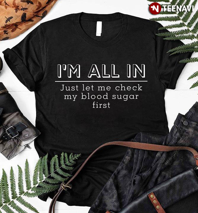 I'm All In Just Let Me Check My Blood Sugar First