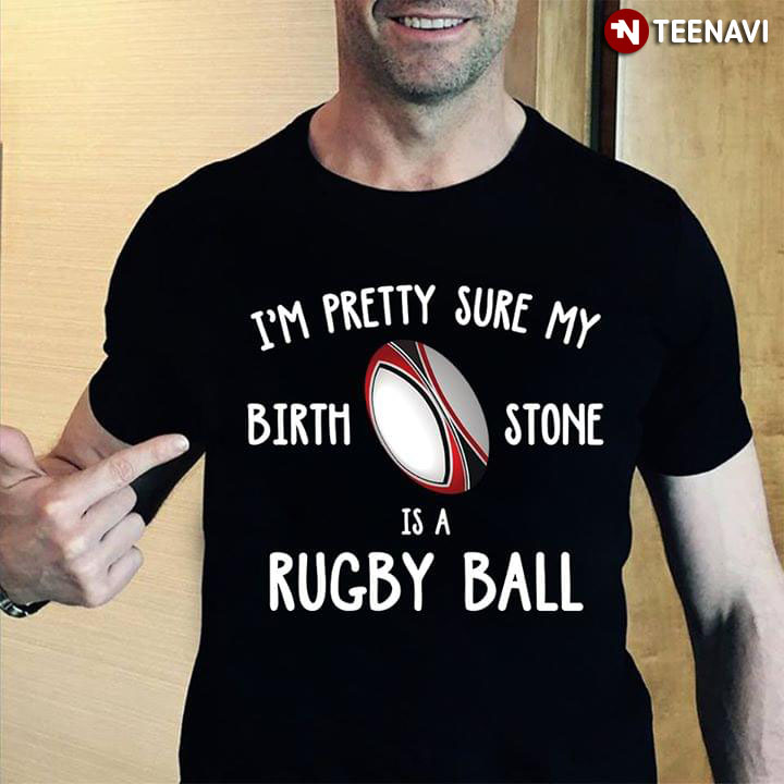 I'm Pretty Sure My Birth Stone Is A Rugby Ball