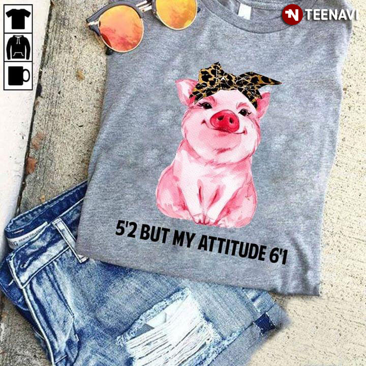 Funny Pig 5'2 But My Attitude 6'1