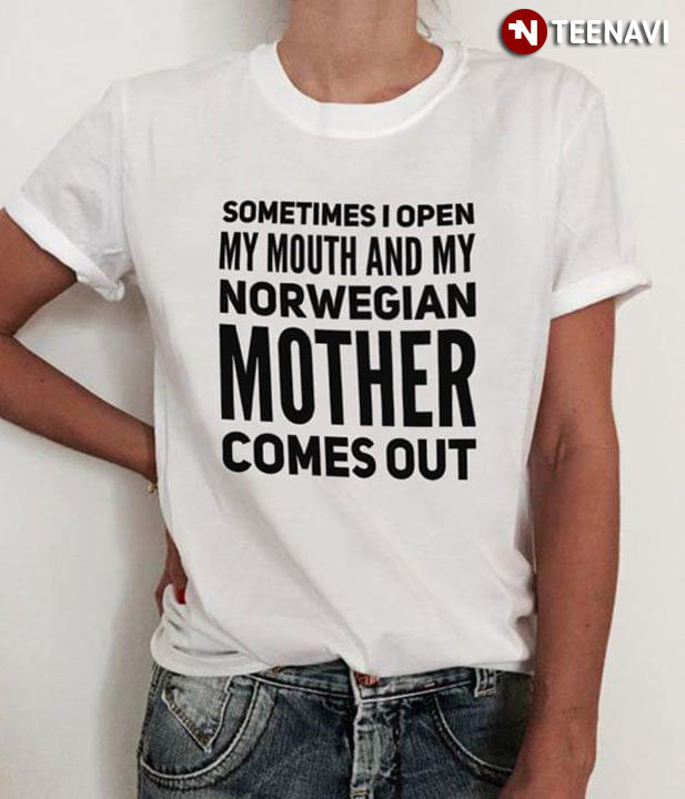 Sometimes I Open My Mouth And My Norwegian Mother Comes Out
