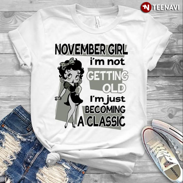 November Girl I'm Not Getting Old I'm Just Becoming A Classic