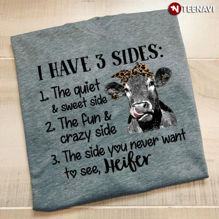 Heifer I Have 3 Sides The Quiet And Sweet Side The Fun And Crazy Side The Side You Never Want To See