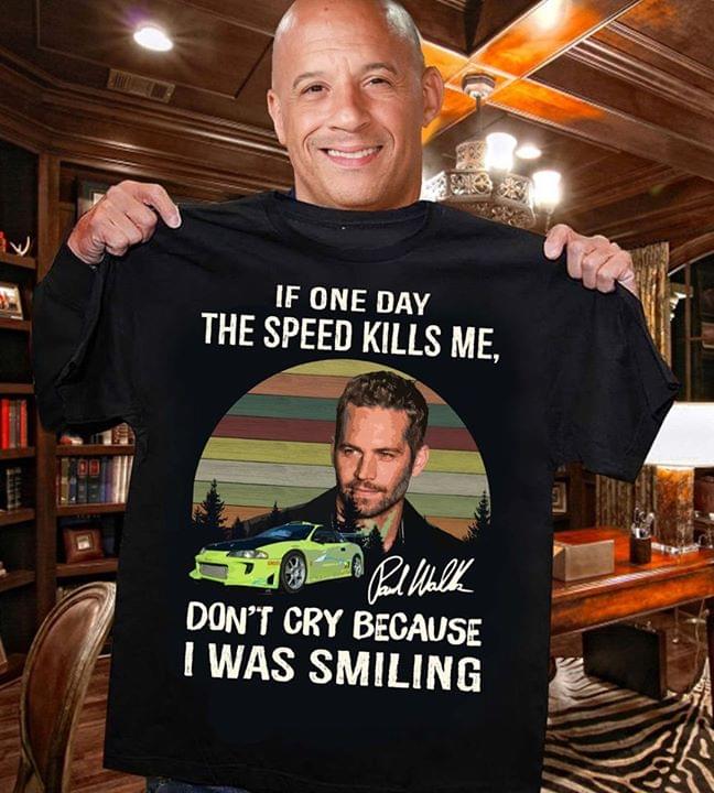 If One Day The Speed Kills Me Don't Cry Because I Was Smiling Paul Walker