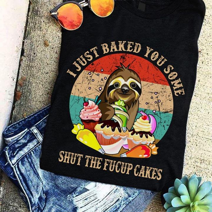 I Just Baked You Some Shut The Fucup Cakes Sloth Vintage