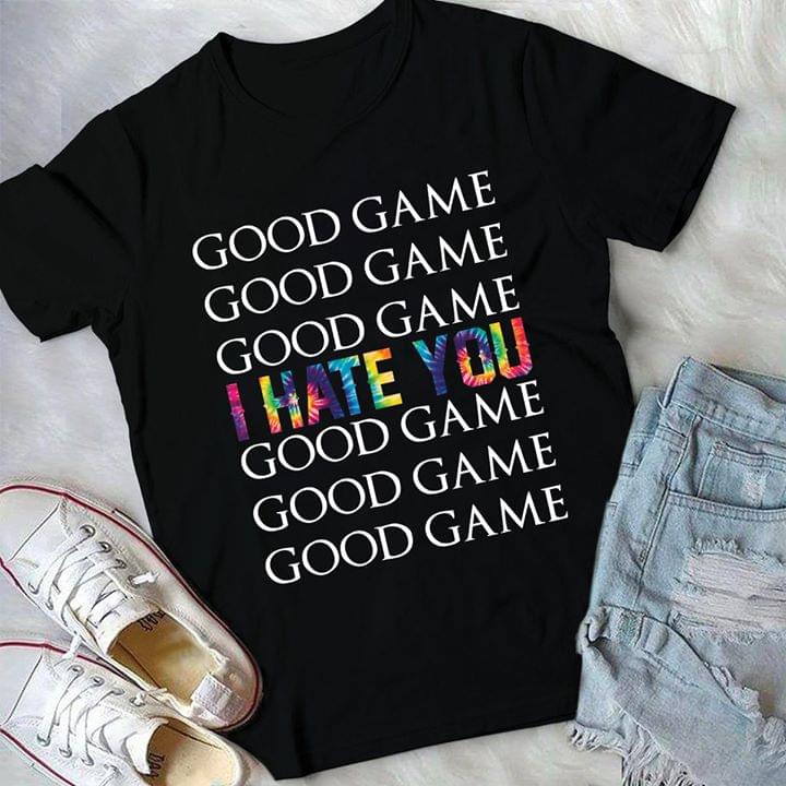 Good Game Good Game Good Game I Hate You Good Game Good Game Good Game