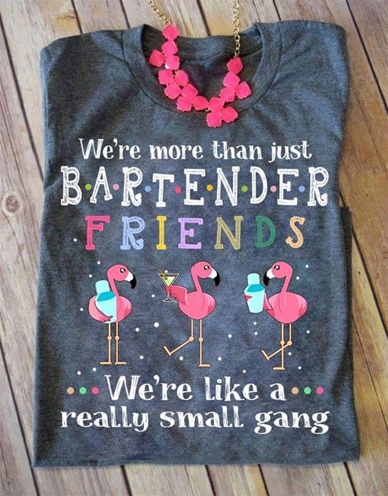 We're More Than Just Bartender Flamingo We're Like A Really Small Gang