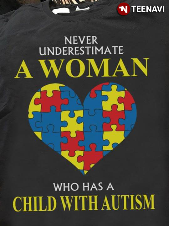 Never Underestimate A Woman Who Has Child With Autism
