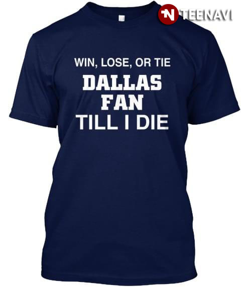 Win Lose Or Tie Dallas Cowboys Fan Till I Die
