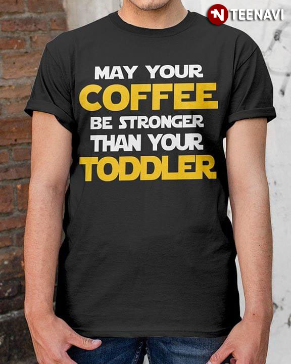 May Your Coffee Be Stronger Than Your Toddler Star Wars