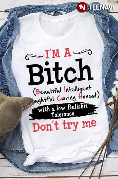 I'm A Bitch Beautiful Intelligent Thoughtful Caring Honest With A Low Bullshit Tolerance