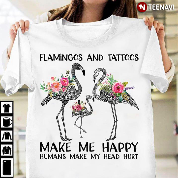 Flamingos And Tattoos Make Me Happy Humans Make My Head Hurt