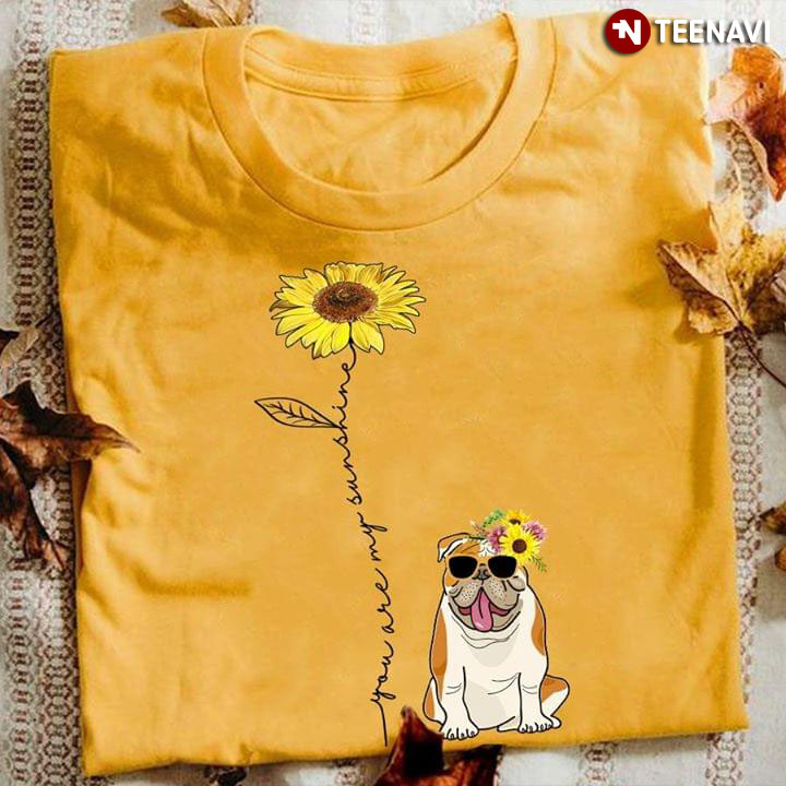 Bull Dog Sunflower You Are My Sunshine
