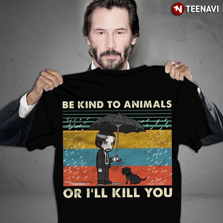 John Wick Be Kind To Animals Or I'll Kill You Vintage T-Shirt - TeeNavi