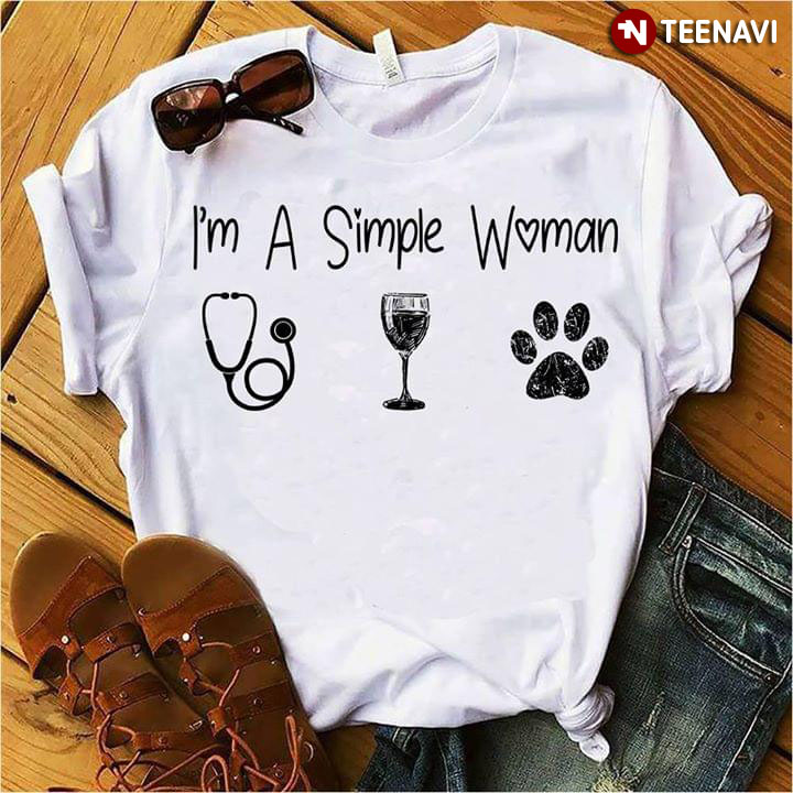I'm A Simple Woman I Love Nurse Wine And Dogs