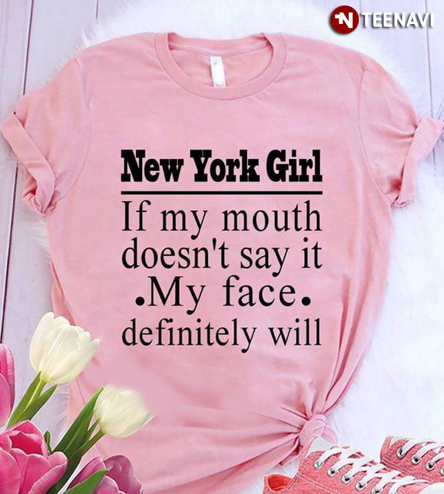 New York Girl If My Mouth Doesn't Say It My Face Definitely Will