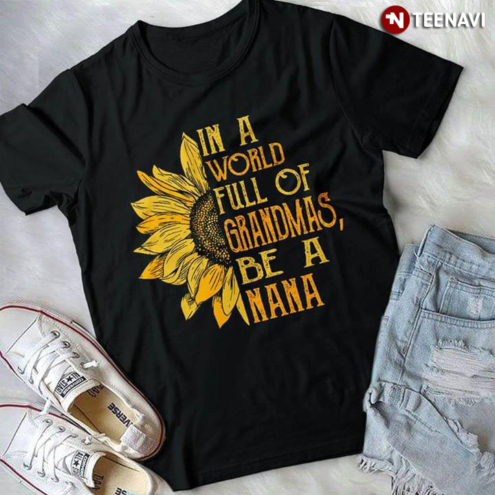 Sunflower In A World Full Of Grandmas Be A Nana