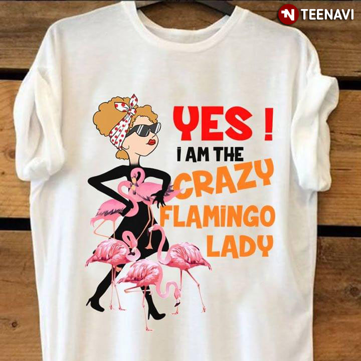 Yes I Am The Crazy Flamingo Lady