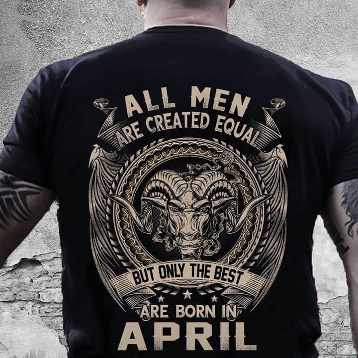 All Men Are Created Equal But Only The Best Are Born In April