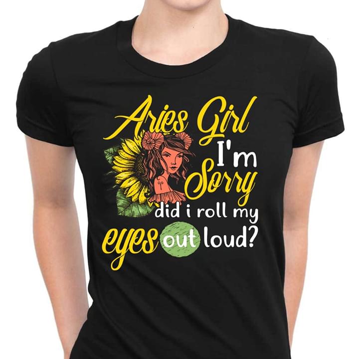 Aries Girl I'm Sorry Did I Roll My Eyes Out Loud Sunflower