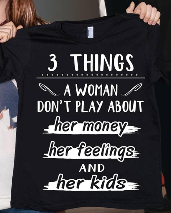 3 Things A Woman Don't Play About Her Money Her Feelings And Her Kids