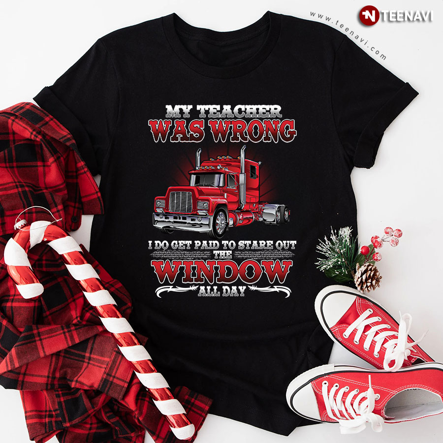 My Teacher Was Wrong I Do Get Paid To Stare Out The Window Allday T-Shirt