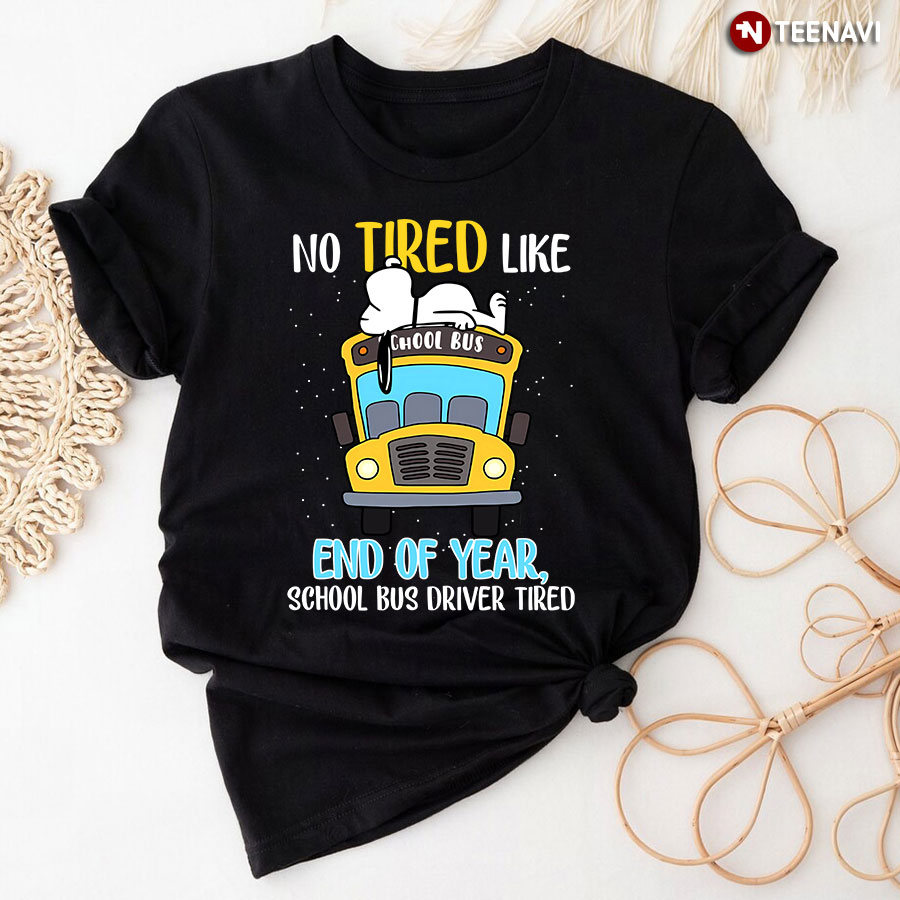 Snoopy No Tired Like End Of Years School Bus Driver Tired T-Shirt