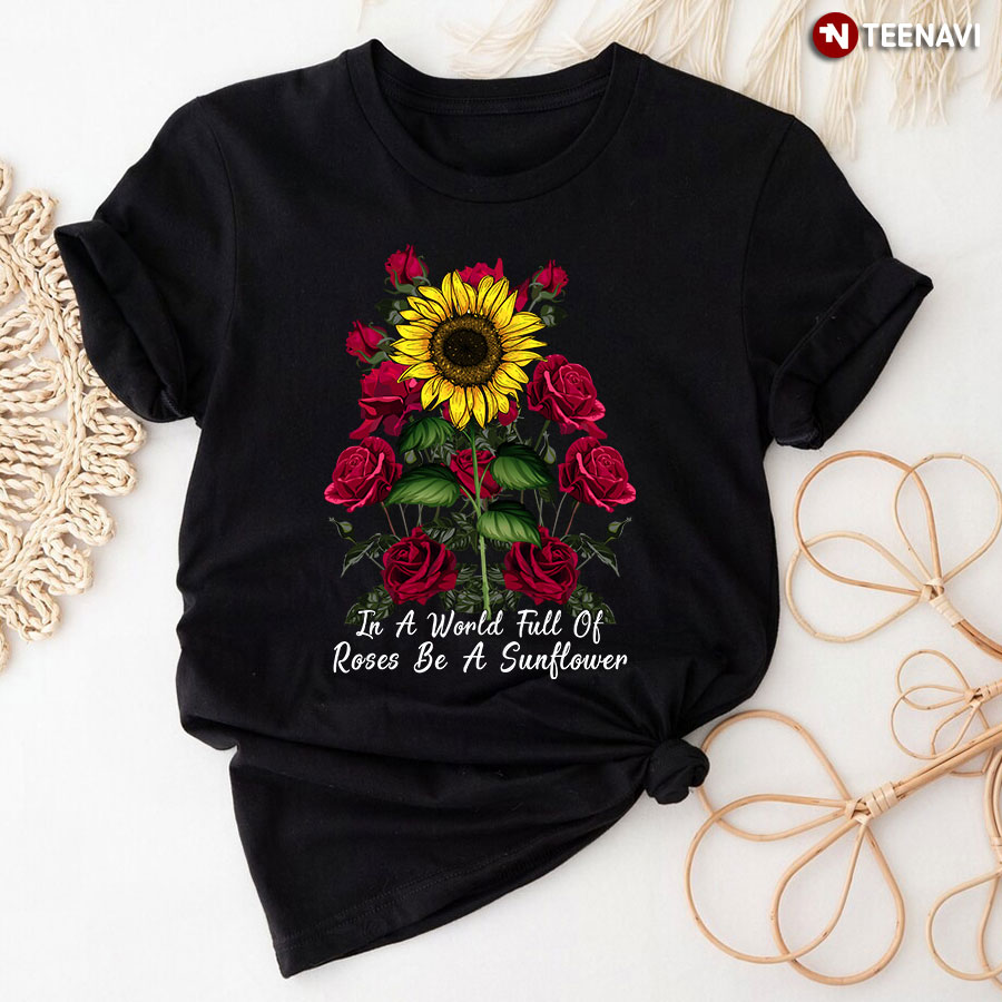 In A World Full Of Roses Be A Sunflower T-Shirt - Women's Tee